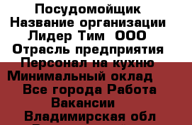 Посудомойщик › Название организации ­ Лидер Тим, ООО › Отрасль предприятия ­ Персонал на кухню › Минимальный оклад ­ 1 - Все города Работа » Вакансии   . Владимирская обл.,Вязниковский р-н